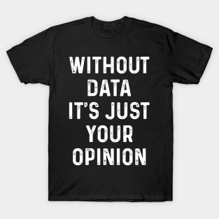 Without Data It's Just Your Opinion - School Psych T-Shirt